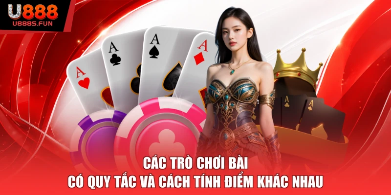 Các trò chơi bài có quy tắc và cách tính điểm khác nhau