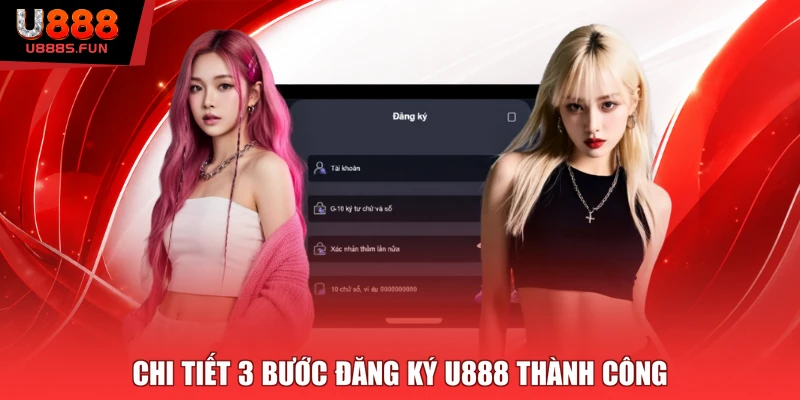 Chi tiết 3 bước đăng ký U888 thành công