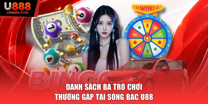 Danh sách ba trò chơi thường gặp tại sòng bạc u88