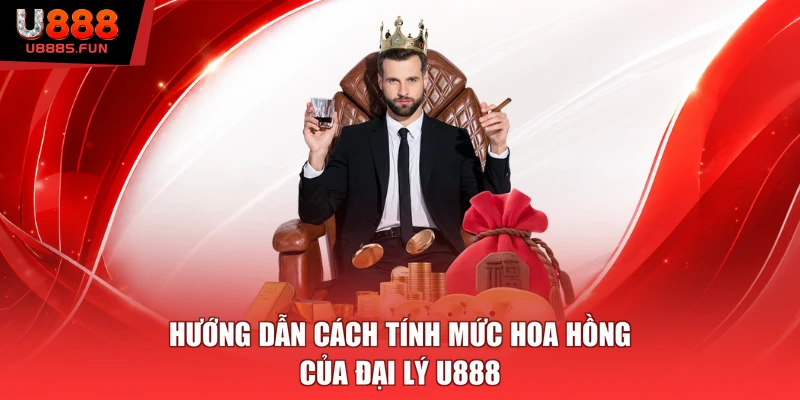 Hướng dẫn cách tính mức hoa hồng của đại lý U888