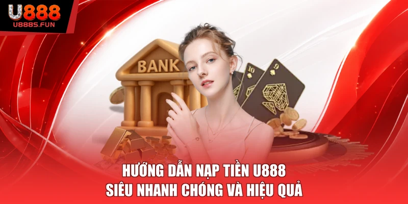 Hướng Dẫn Nạp Tiền U888 Siêu Nhanh Chóng Và Hiệu Quả