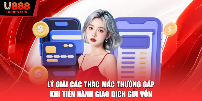 Lý giải các thắc mắc thường gặp khi tiến hành giao dịch gửi vốn