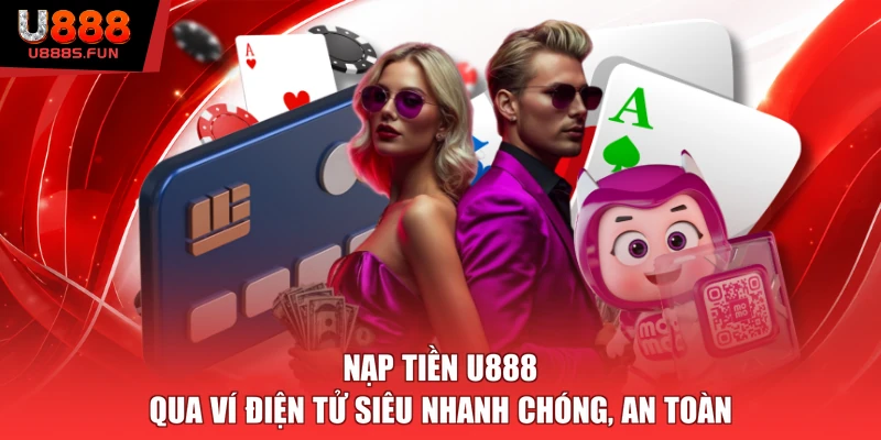 Nạp tiền U888 qua ví điện tử siêu nhanh chóng, an toàn