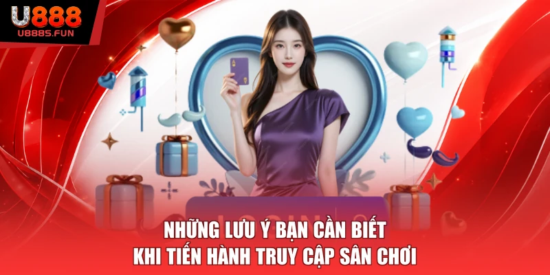 Những lưu ý bạn cần biết khi tiến hành truy cập sân chơi