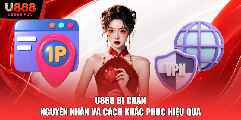 U888 Bị Chặn – Nguyên Nhân Và Cách Khắc Phục Hiệu Quả
