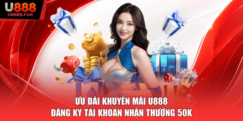 Ưu đãi khuyến mãi U888 - Đăng ký tài khoản nhận thưởng 50K