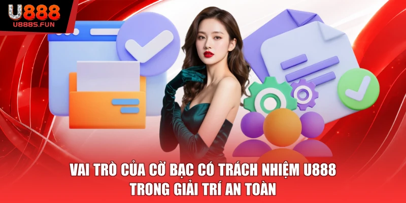 Vai trò của cờ bạc có trách nhiệm u888 trong giải trí an toàn 